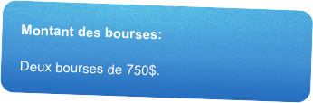 Montant des bourses:Deux bourses de 750$.