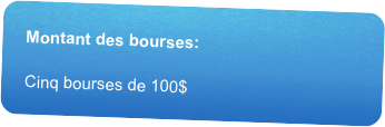 Montant des bourses:Cinq bourses de 100$