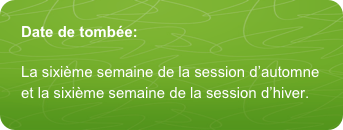 Date de tombée:La sixième semaine de la session d’automne et la sixième semaine de la session d’hiver. 