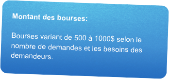 Montant des bourses:Bourses variant de 500 à 1000$ selon le nombre de demandes et les besoins des demandeurs.